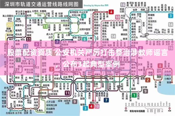 股票配资资质 公安机关严厉打击整治涉教师谣言，公布3起典型案例