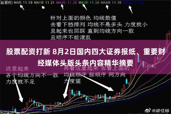 股票配资打新 8月2日国内四大证券报纸、重要财经媒体头版头条内容精华摘要