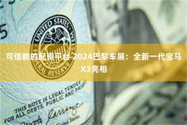 可信赖的配资平台 2024巴黎车展：全新一代宝马X3亮相