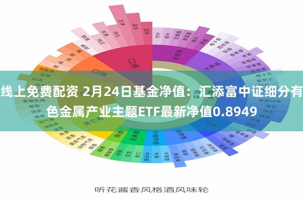 线上免费配资 2月24日基金净值：汇添富中证细分有色金属产业主题ETF最新净值0.8949