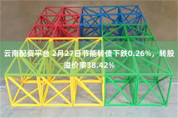 云南配资平台 2月27日节能转债下跌0.26%，转股溢价率38.42%